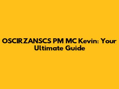 OSCIRZANSCS PM MC Kevin: Your Ultimate Guide
