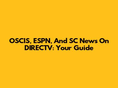 OSCIS, ESPN, And SC News On DIRECTV: Your Guide