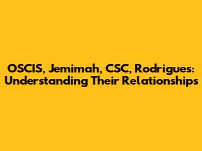 OSCIS, Jemimah, CSC, Rodrigues: Understanding Their Relationships