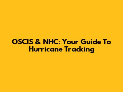 OSCIS & NHC: Your Guide To Hurricane Tracking