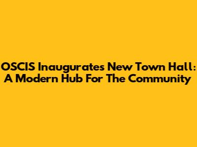 OSCIS Inaugurates New Town Hall: A Modern Hub For The Community