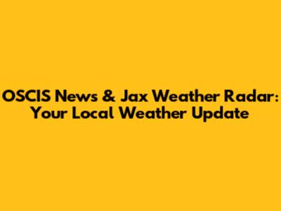 OSCIS News & Jax Weather Radar: Your Local Weather Update