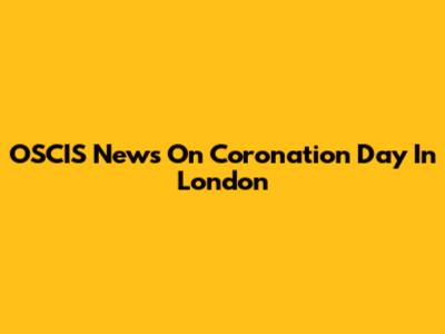 OSCIS News On Coronation Day In London