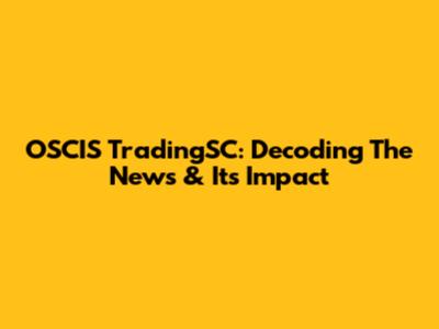 OSCIS TradingSC: Decoding The News & Its Impact
