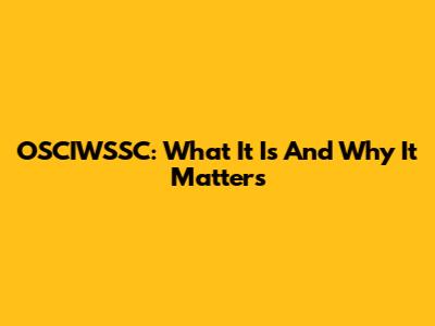 OSCIWSSC: What It Is And Why It Matters