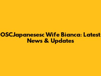 OSCJapanesesc Wife Bianca: Latest News & Updates
