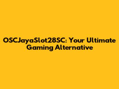 OSCJayaSlot28SC: Your Ultimate Gaming Alternative