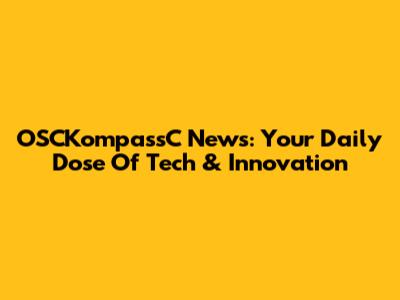 OSCKompassC News: Your Daily Dose Of Tech & Innovation