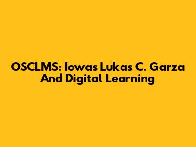 OSCLMS: Iowa's Lukas C. Garza And Digital Learning