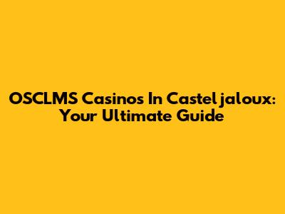 OSCLMS Casinos In Casteljaloux: Your Ultimate Guide