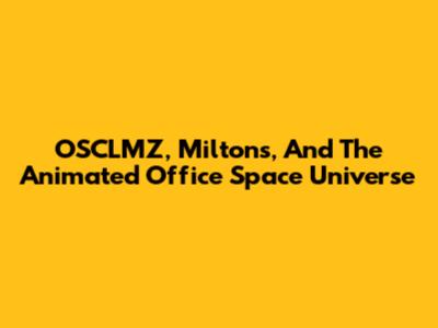 OSCLMZ, Milton's, And The Animated Office Space Universe
