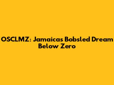 OSCLMZ: Jamaica's Bobsled Dream Below Zero