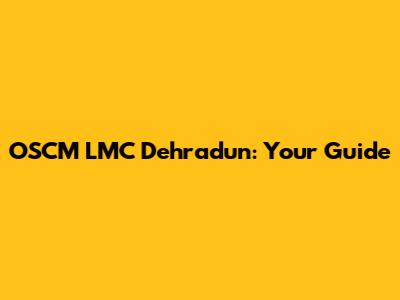 OSCM LMC Dehradun: Your Guide
