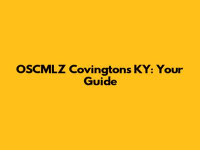 OSCMLZ Covington's KY: Your Guide