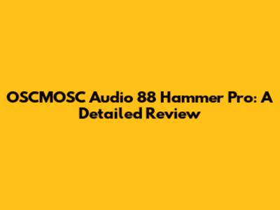 OSCMOSC Audio 88 Hammer Pro: A Detailed Review