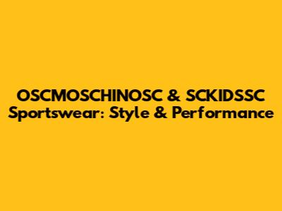 OSCMOSCHINOSC & SCKIDSSC Sportswear: Style & Performance