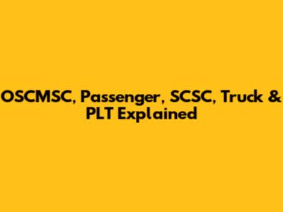 OSCMSC, Passenger, SCSC, Truck & PLT Explained