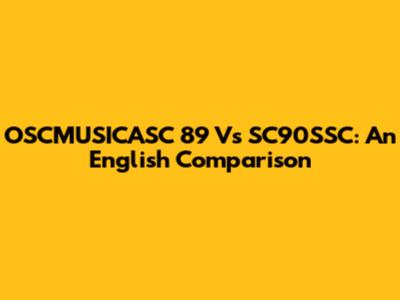 OSCMUSICASC 89 Vs SC90SSC: An English Comparison