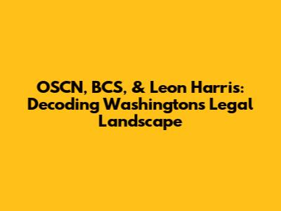 OSCN, BCS, & Leon Harris: Decoding Washington's Legal Landscape