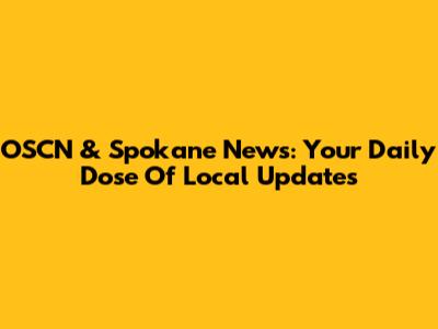 OSCN & Spokane News: Your Daily Dose Of Local Updates