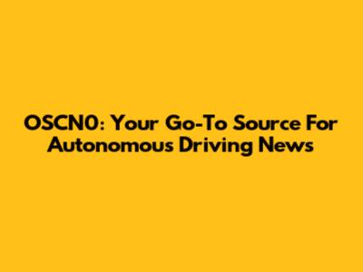 OSCN0: Your Go-To Source For Autonomous Driving News