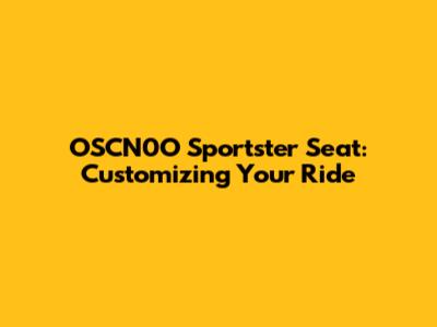 OSCN0O Sportster Seat: Customizing Your Ride