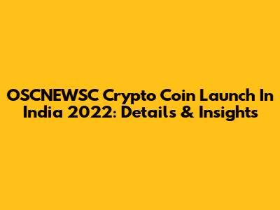 OSCNEWSC Crypto Coin Launch In India 2022: Details & Insights