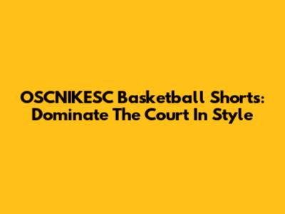 OSCNIKESC Basketball Shorts: Dominate The Court In Style