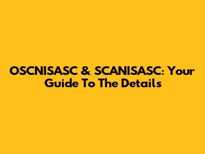 OSCNISASC & SCANISASC: Your Guide To The Details