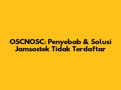 OSCNOSC: Penyebab & Solusi Jamsostek Tidak Terdaftar