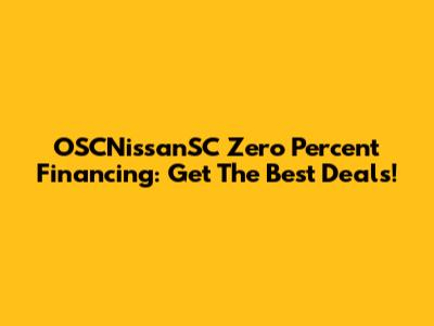 OSCNissanSC Zero Percent Financing: Get The Best Deals!