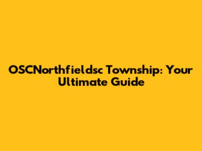 OSCNorthfieldsc Township: Your Ultimate Guide