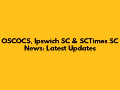 OSCOCS, Ipswich SC & SCTimes SC News: Latest Updates