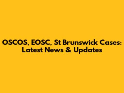 OSCOS, EOSC, St Brunswick Cases: Latest News & Updates