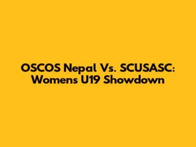 OSCOS Nepal Vs. SCUSASC: Women's U19 Showdown