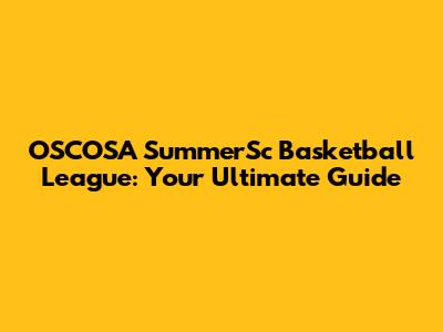 OSCOSA SummerSc Basketball League: Your Ultimate Guide