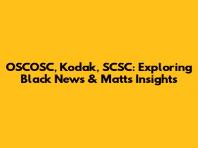 OSCOSC, Kodak, SCSC: Exploring Black News & Matt's Insights