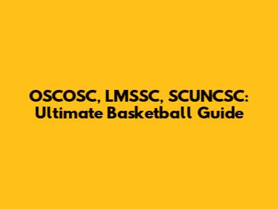 OSCOSC, LMSSC, SCUNCSC: Ultimate Basketball Guide