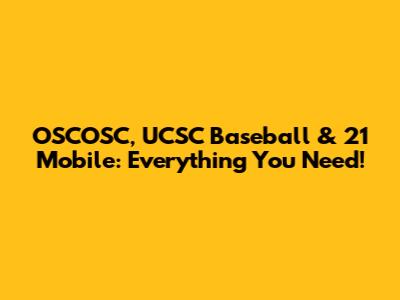 OSCOSC, UCSC Baseball & 21 Mobile: Everything You Need!