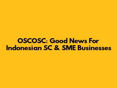 OSCOSC: Good News For Indonesian SC & SME Businesses