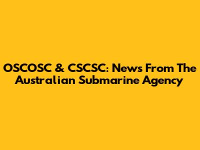 OSCOSC & CSCSC: News From The Australian Submarine Agency