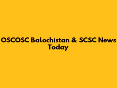 OSCOSC Balochistan & SCSC News Today