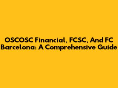 OSCOSC Financial, FCSC, And FC Barcelona: A Comprehensive Guide
