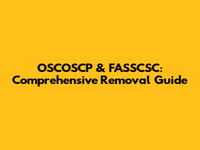 OSCOSCP & FASSCSC: Comprehensive Removal Guide