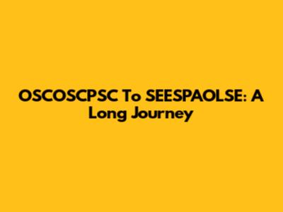 OSCOSCPSC To SEESPAOLSE: A Long Journey