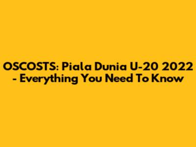 OSCOSTS: Piala Dunia U-20 2022 - Everything You Need To Know