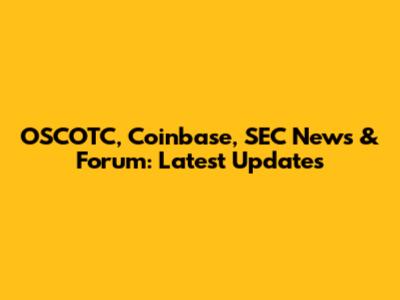 OSCOTC, Coinbase, SEC News & Forum: Latest Updates