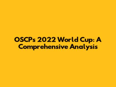 OSCP's 2022 World Cup: A Comprehensive Analysis