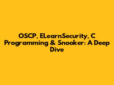 OSCP, ELearnSecurity, C Programming & Snooker: A Deep Dive