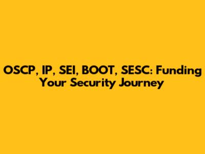 OSCP, IP, SEI, BOOT, SESC: Funding Your Security Journey